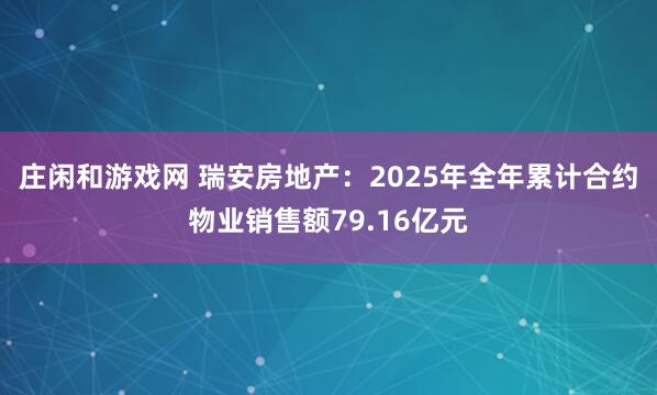 莊閑和游戲網(wǎng) 瑞安房地產(chǎn)：2025年全年累計(jì)合約物業(yè)銷售額79.16億元