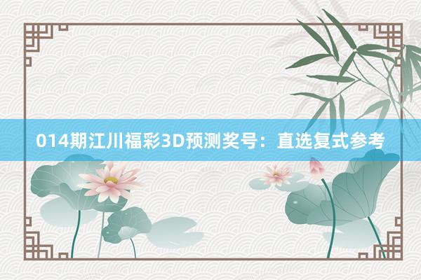 014期江川福彩3D預(yù)測獎號：直選復(fù)式參考