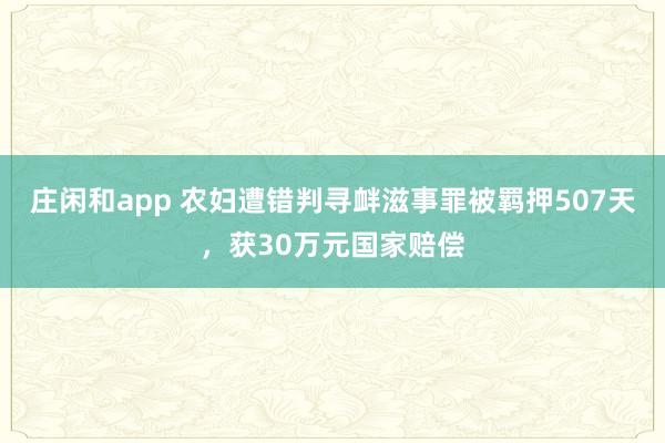 莊閑和app 農(nóng)婦遭錯判尋釁滋事罪被羈押507天，獲30萬元國家賠償