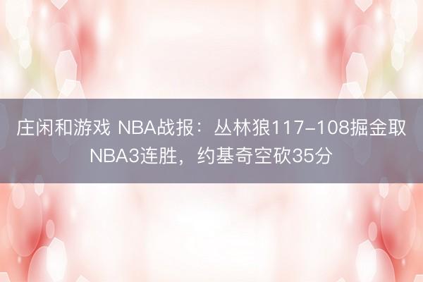 莊閑和游戲 NBA戰(zhàn)報：叢林狼117-108掘金取NBA3連勝，約基奇空砍35分